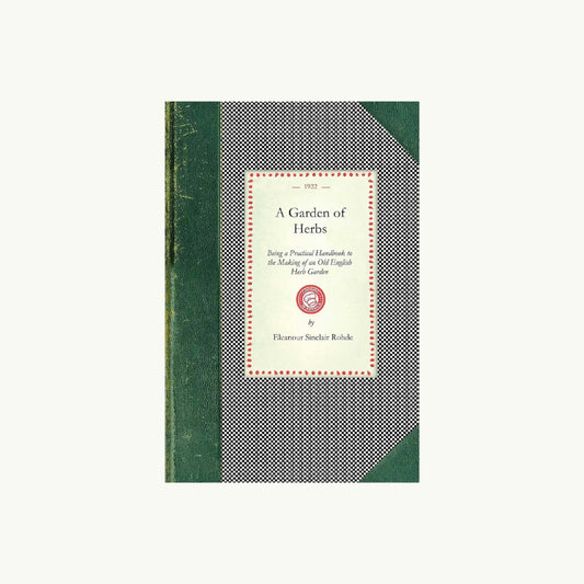 A Garden of Herbs: Being a Practical Handbook to the Making of an Old English Herb Garden