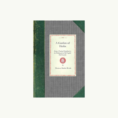 A Garden of Herbs: Being a Practical Handbook to the Making of an Old English Herb Garden