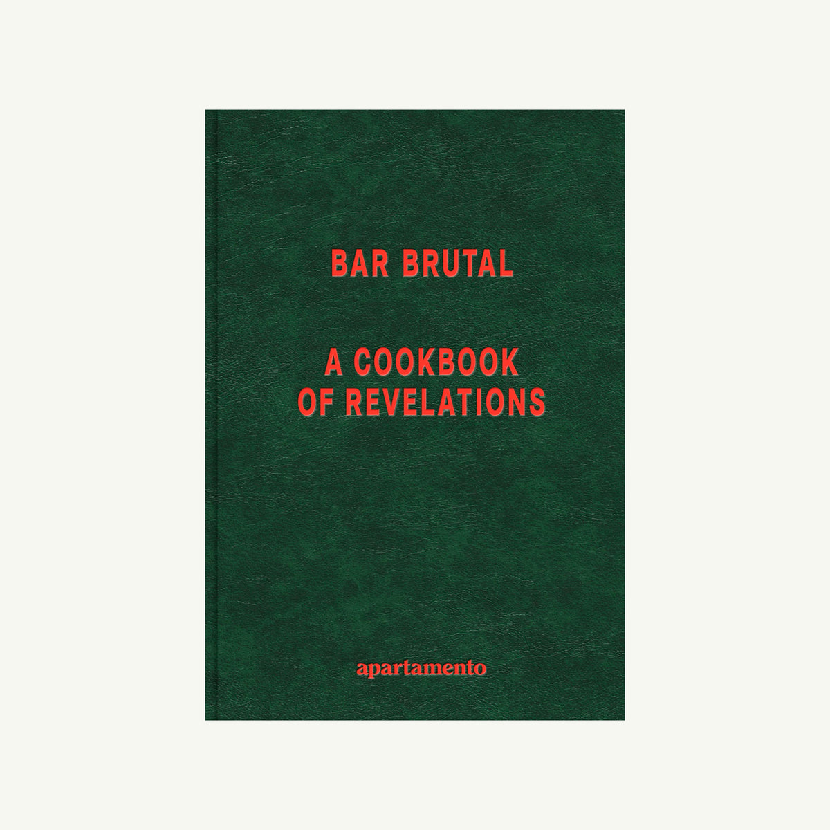 Apartamento’s “Bar Brutal: A Cookbook of Revelations” — green cover, bold red title text.