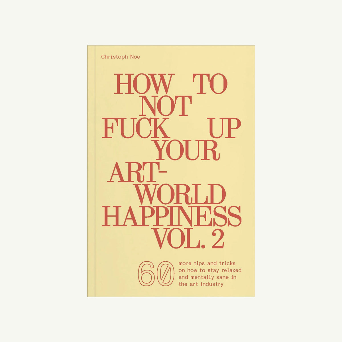Bold red text on yellow: How to Not Fuck Up Your Art-World Happiness Vol. 2, ARTBOOK | D.A.P.